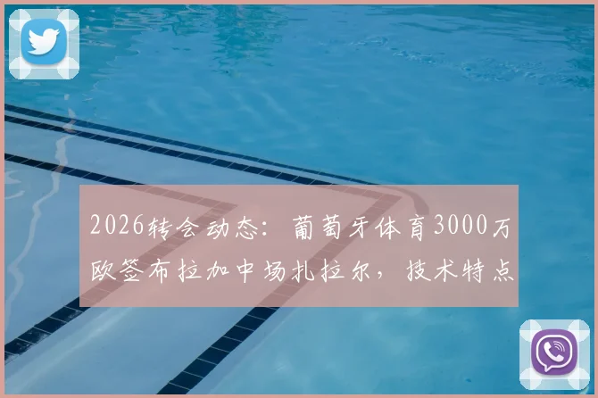2026转会动态：葡萄牙体育3000万欧签布拉加中场扎拉尔，技术特点分析与阵容影响解读