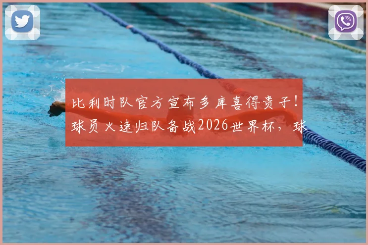 比利时队官方宣布多库喜得贵子！球员火速归队备战2026世界杯，球迷关心他何时返曼城